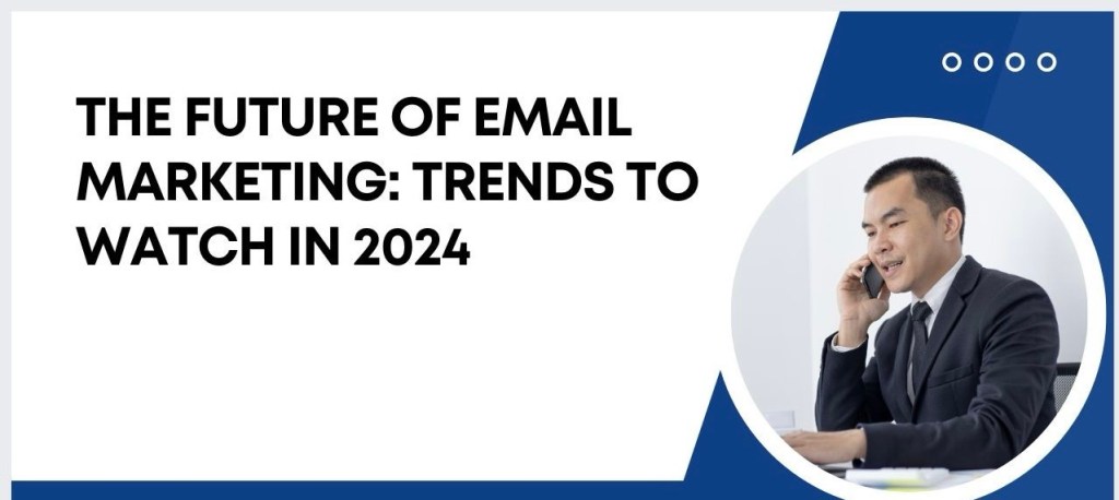 Email Marketing Trends to Watch Out for in&nbsp;2024