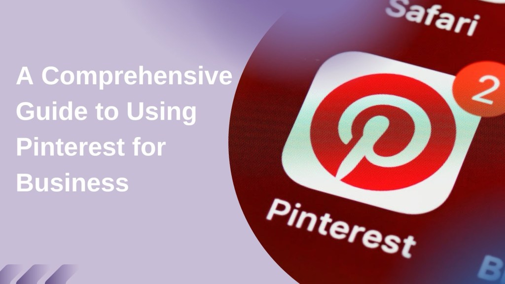 How to Use Pinterest for Business: A Comprehensive&nbsp;Guide